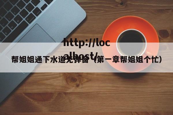 帮姐姐通下水道无弹窗(第一章帮姐姐个忙)